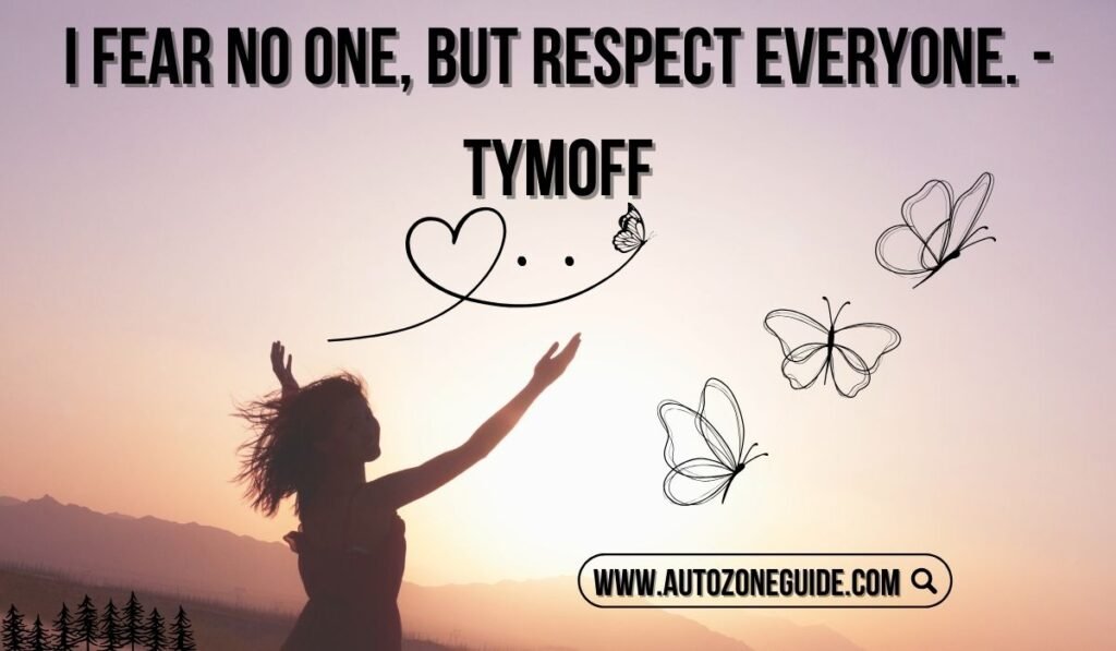 i fear no one, but respect everyone. - tymoff